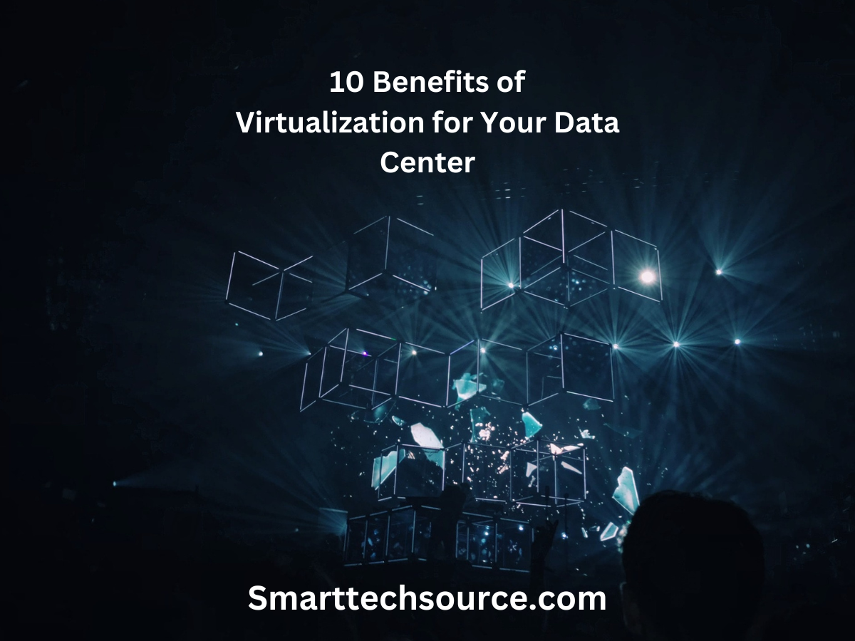 10 Benefits of Virtualization for Your Data Center